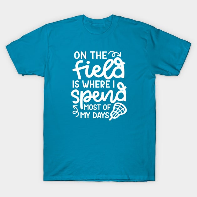 On The Field Is Where I Spend Most Of My Days Lacrosse Player Cute Funny T-Shirt by GlimmerDesigns